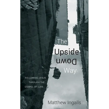 The Upside Down Way: Following Jesus Through the Gospel of Luke