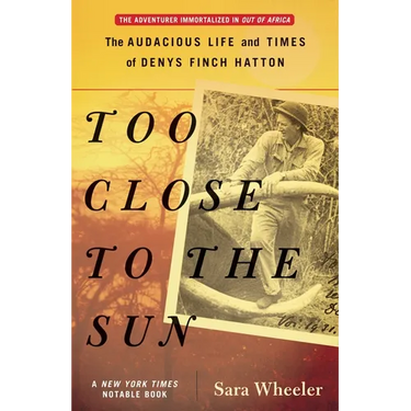 Too Close to the Sun: The Audacious Life and Times of Denys Finch Hatton