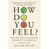 How Do You Feel?: One Doctor's Search for Humanity in Medicine