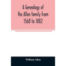 A genealogy of the Allen family from 1568 to 1882