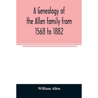A genealogy of the Allen family from 1568 to 1882