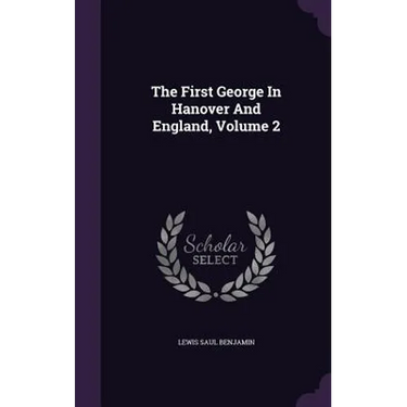 The First George In Hanover And England, Volume 2
