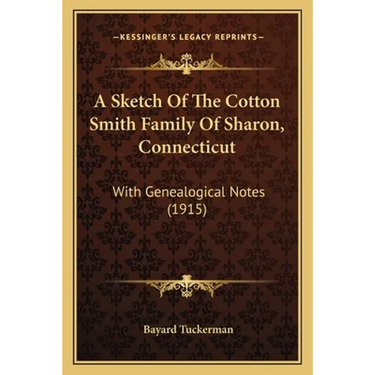 A Sketch Of The Cotton Smith Family Of Sharon, Connecticut: With Genealogical Notes (1915)