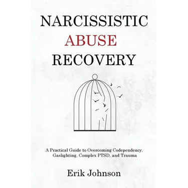Narcissistic Abuse Recovery: A Practical Guide to Overcoming Codependency, Gaslighting, Complex PTSD, and Trauma