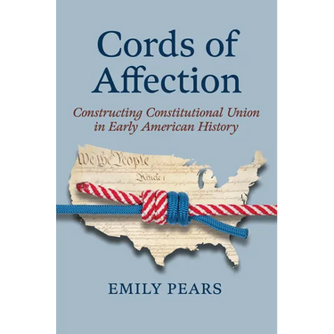 Cords of Affection: Constructing Constitutional Union in Early American History
