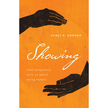 Showing: What Pregnancy Tells Us about Being Human