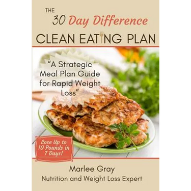The 30 Day Difference Clean Eating Plan: A Strategic Meal Plan Guide for Rapid Weight Loss