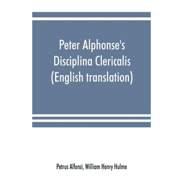 Peter Alphonse's Disciplina Clericalis (English translation) from the fifteenth century Worcester Cathedral Manuscript F. 172