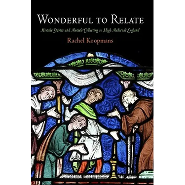 Wonderful to Relate: Miracle Stories and Miracle Collecting in High Medieval England