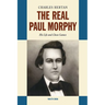 Real Paul Morphy: His Life and Chess Games