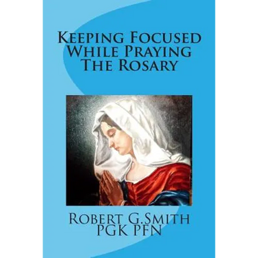 Keeping Focused While Praying The Rosary