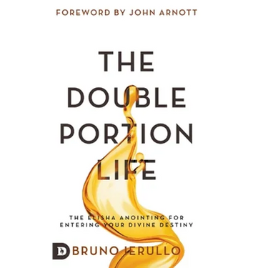 The Double Portion Life: The Elisha Anointing for Entering Your Divine Destiny