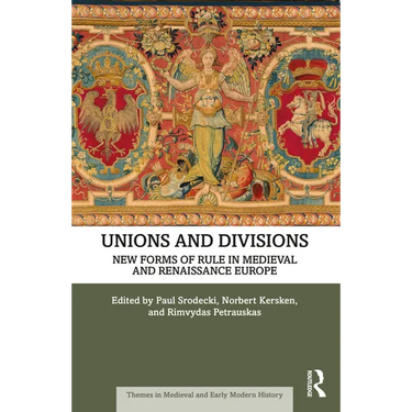 Unions and Divisions: New Forms of Rule in Medieval and Renaissance Europe