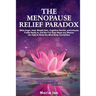 The Menopause Relief Paradox: What Anger, Heat, Weight Gain, Cognitive Decline, and Immune Frailty Really is, and the 5 Easy Steps Any Woman Can Take