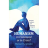 Humanism: In Command or in Crisis?: Disciples, Doubters, and Despisers Weigh in