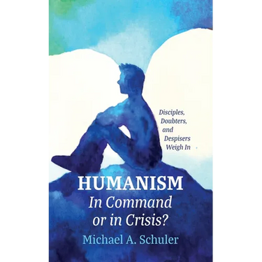 Humanism: In Command or in Crisis?: Disciples, Doubters, and Despisers Weigh in