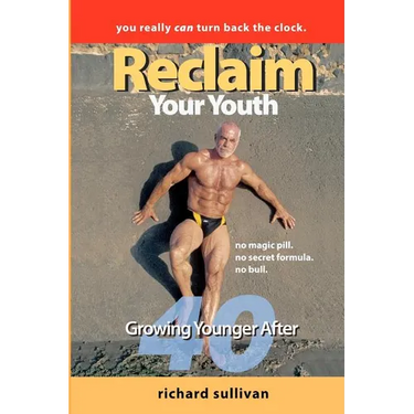Reclaim Your Youth: Growing Younger After 40: You Really Can Turn Back The Clock