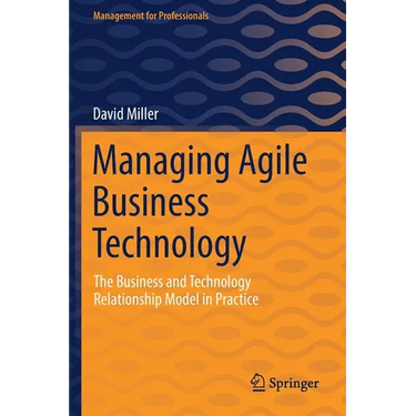 Managing Agile Business Technology: The Business and Technology Relationship Model in Practice