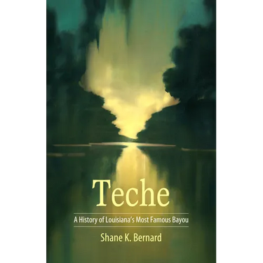 Teche: A History of Louisiana's Most Famous Bayou