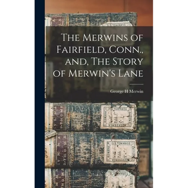 The Merwins of Fairfield, Conn., and, The Story of Merwin's Lane