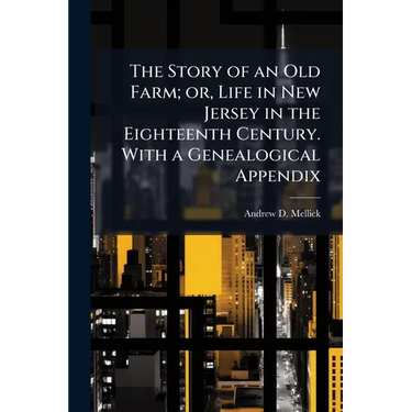 The Story of an Old Farm; or, Life in New Jersey in the Eighteenth Century. With a Genealogical Appendix