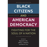 Black Citizens and American Democracy: Fighting for the Soul of a Nation