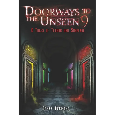 Doorways to the Unseen 9: 6 Tales of Terror and Suspense