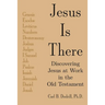 Jesus Is There: Discovering Jesus at Work in the Old Testament