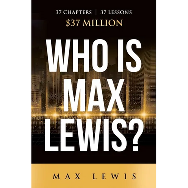 Who is Max Lewis?: 37 Chapters ∞ 37 Lessons ∞ $37 Million