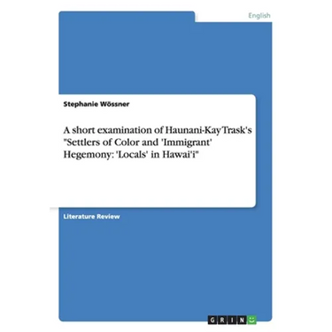 A short examination of Haunani-Kay Trask's "Settlers of Color and 'Immigrant' Hegemony: 'Locals' in Hawai'i"