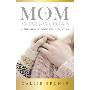 The Mom Wing-Woman: A Supportive Book for New Moms