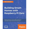Building Smart Homes with Raspberry Pi Zero: Build revolutionary and incredibly useful home automation projects with the all-new Pi Zero
