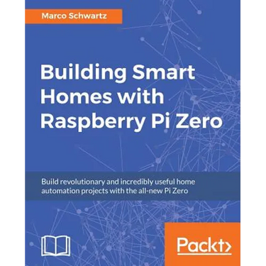 Building Smart Homes with Raspberry Pi Zero: Build revolutionary and incredibly useful home automation projects with the all-new Pi Zero