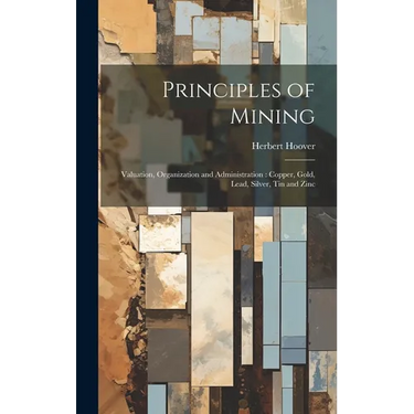 Principles of Mining: Valuation, Organization and Administration: Copper, Gold, Lead, Silver, tin and Zinc