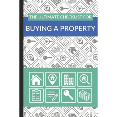 The Ultimate Checklist for Buying a Property: First Time Home Buyers Guide for Home Purchase, Property Inspection Checklist, House Flipping Book, Real