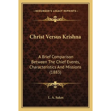 Christ Versus Krishna: A Brief Comparison Between The Chief Events, Characteristics And Missions (1883)
