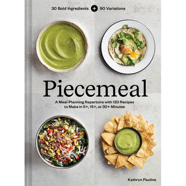 Piecemeal: A Meal-Planning Repertoire with 120 Recipes to Make in 5+, 15+, or 30+ Minutes--30 Bold Ingredients and 90 Variations