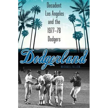 Dodgerland: Decadent Los Angeles and the 1977-78 Dodgers