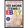 101 MORE Items To Sell On Ebay: Learn How To Make Money Reselling Garage Sale & Thrift Store Finds