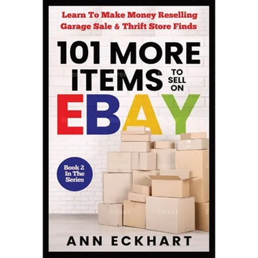 101 MORE Items To Sell On Ebay: Learn How To Make Money Reselling Garage Sale & Thrift Store Finds
