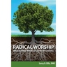 Radical Worship: What Sunday Morning Can Never Give You