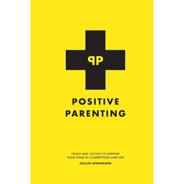 Positive Parenting: Tools and Tactics to Support Your Child in Competition and Life