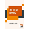 The Art Of Fencing: Translated From The French Of The Late Celebrated, Monsieur L'Abbat By Andrew Mahon