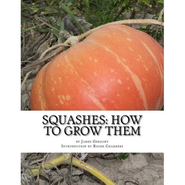 Squashes: How To Grow Them: A Practical Treatise on Squash Culture