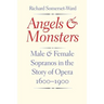 Angels and Monsters: Male and Female Sopranos in the Story of Opera, 1600-1900