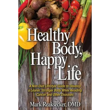 Healthy Body, Happy Life: A Non-Diet Lifestyle Guide to Develop a Leaner, Stronger Body While Avoiding Cancer and other Diseases