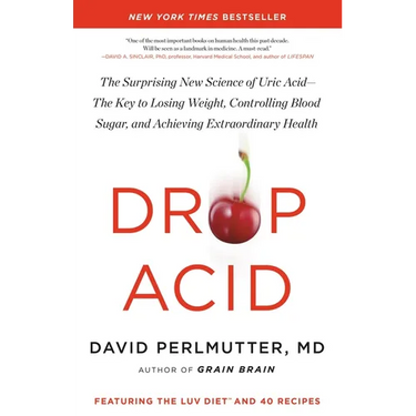 Drop Acid: The Surprising New Science of Uric Acid--The Key to Losing Weight, Controlling Blood Sugar, and Achieving Extraordinary Health