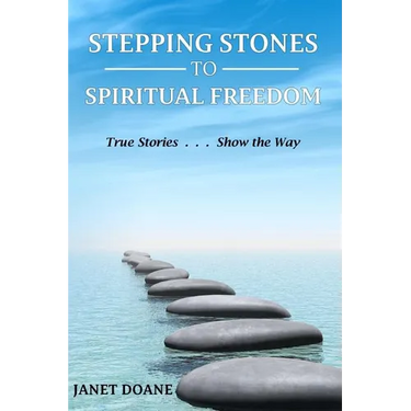 Stepping Stones to Spiritual Freedom: True Stories . . . Show the Way