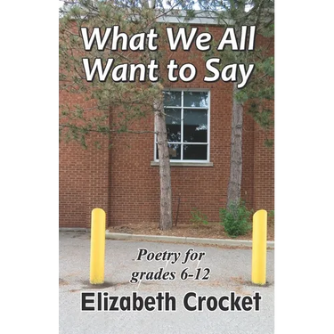 What We All Want to Say: Poetry for grades 6-12