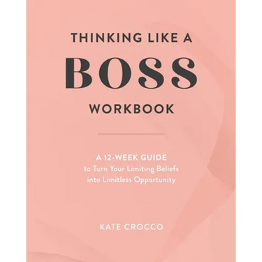 Thinking Like a Boss Workbook: A 12-Week Guide to Turn Your Limiting Beliefs into Limitless Opportunity